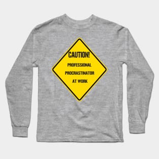 Caution: Professional Procrastinator At Work Long Sleeve T-Shirt